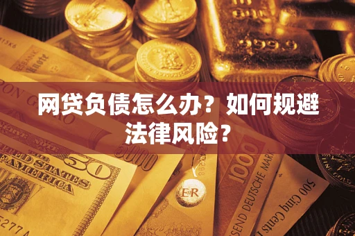 北京网贷负债怎么办？如何规避法律风险？