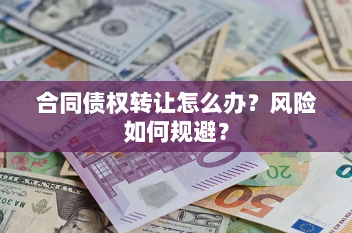 北京合同债权转让怎么办？风险如何规避？