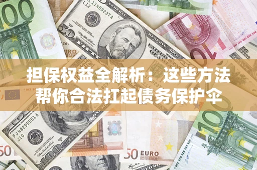 北京担保权益全解析：这些方法帮你合法扛起债务保护伞