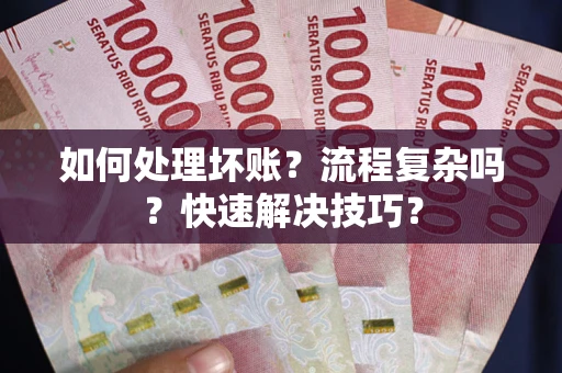 北京如何处理坏账？流程复杂吗？快速解决技巧？