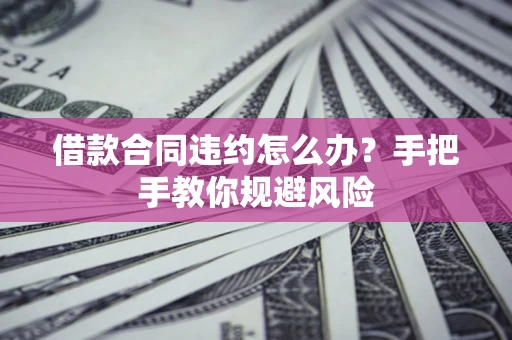 北京借款合同违约怎么办？手把手教你规避风险