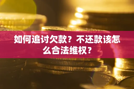 北京如何追讨欠款？不还款该怎么合法维权？