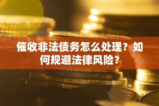北京催收非法债务怎么处理？如何规避法律风险？