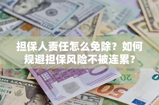 北京担保人责任怎么免除？如何规避担保风险不被连累？
