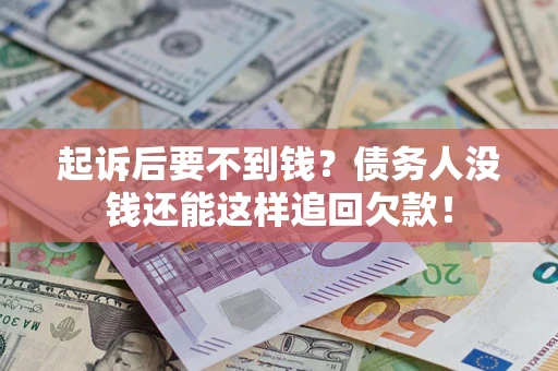 北京起诉后要不到钱？债务人没钱还能这样追回欠款！