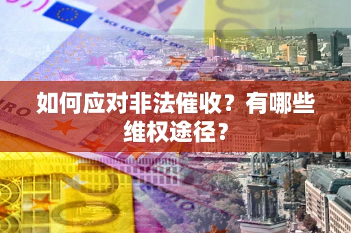 北京如何应对非法催收？有哪些维权途径？