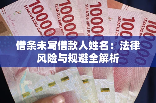 北京借条未写借款人姓名：法律风险与规避全解析