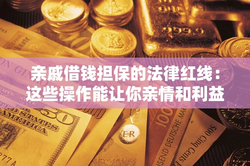 北京亲戚借钱担保的法律红线：这些操作能让你亲情和利益两不误