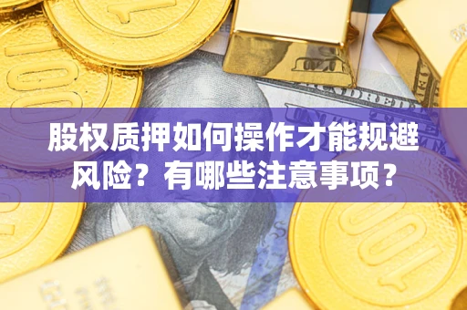 北京股权质押如何操作才能规避风险？有哪些注意事项？