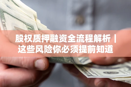 北京股权质押融资全流程解析｜这些风险你必须提前知道