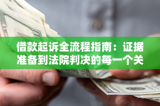 北京借款起诉全流程指南：证据准备到法院判决的每一个关键步骤