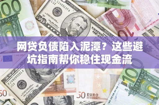 北京网贷负债陷入泥潭？这些避坑指南帮你稳住现金流