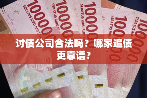北京讨债公司合法吗？哪家追债更靠谱？