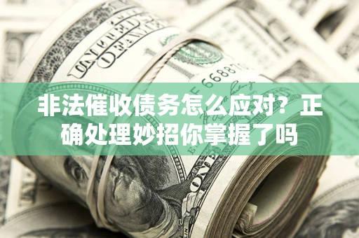 北京非法催收债务怎么应对？正确处理妙招你掌握了吗