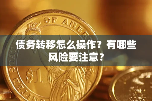 北京债务转移怎么操作？有哪些风险要注意？