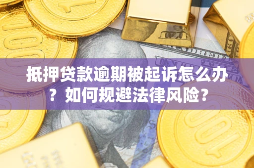北京抵押贷款逾期被起诉怎么办？如何规避法律风险？