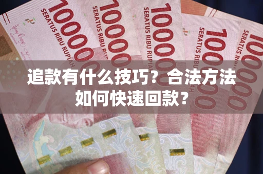 北京追款有什么技巧？合法方法如何快速回款？
