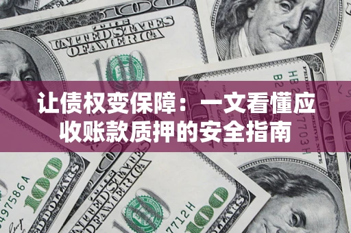 北京让债权变保障：一文看懂应收账款质押的安全指南