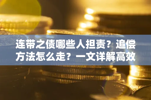 北京连带之债哪些人担责？追偿方法怎么走？一文详解高效维权流程