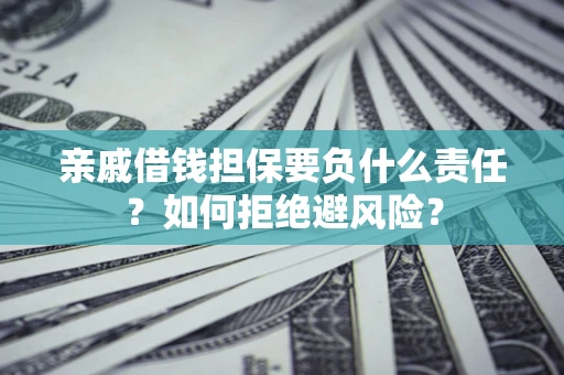 北京亲戚借钱担保要负什么责任？如何拒绝避风险？