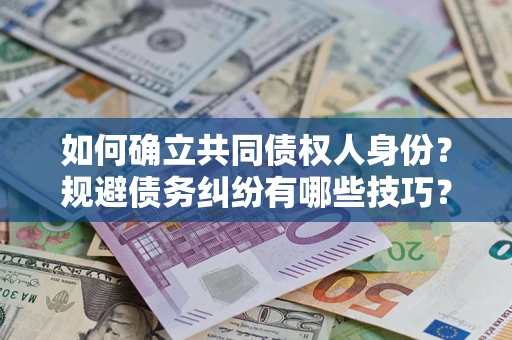 北京如何确立共同债权人身份？规避债务纠纷有哪些技巧？