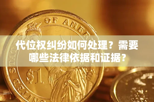 北京代位权纠纷如何处理？需要哪些法律依据和证据？