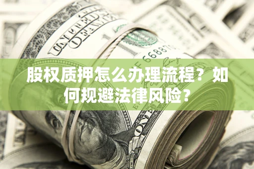 北京股权质押怎么办理流程？如何规避法律风险？