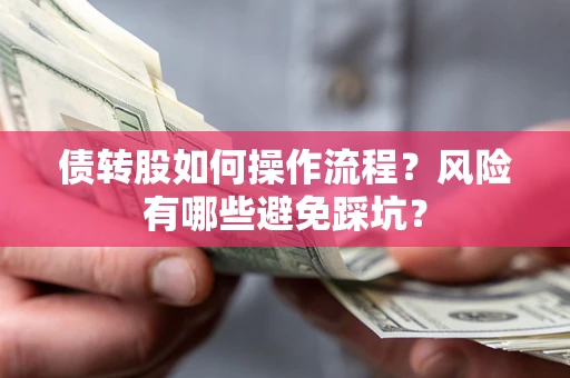 北京债转股如何操作流程?风险有哪些避免踩坑? 北京债转股如何操作流程?风险有哪些避免踩坑?