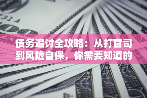 北京债务追讨全攻略：从打官司到风险自保，你需要知道的法律智慧