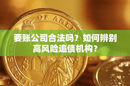 北京要账公司合法吗？如何辨别高风险追债机构？