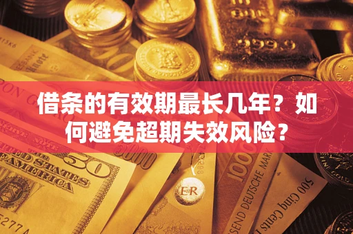 北京借条的有效期最长几年？如何避免超期失效风险？