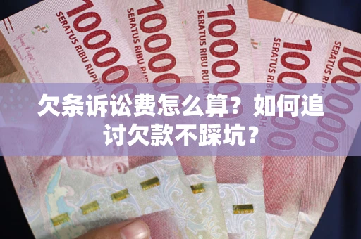 北京欠条诉讼费怎么算？如何追讨欠款不踩坑？
