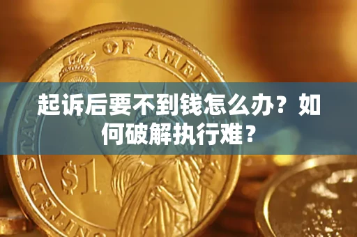 北京起诉后要不到钱怎么办？如何破解执行难？