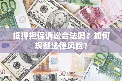 北京抵押担保诉讼合法吗？如何规避法律风险？
