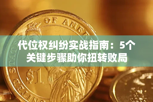 北京代位权纠纷实战指南：5个关键步骤助你扭转败局