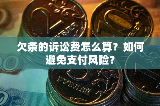 北京欠条的诉讼费怎么算？如何避免支付风险？