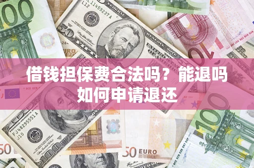 北京借钱担保费合法吗？能退吗如何申请退还