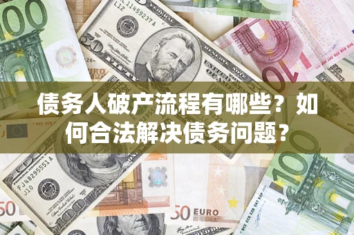 北京债务人破产流程有哪些？如何合法解决债务问题？