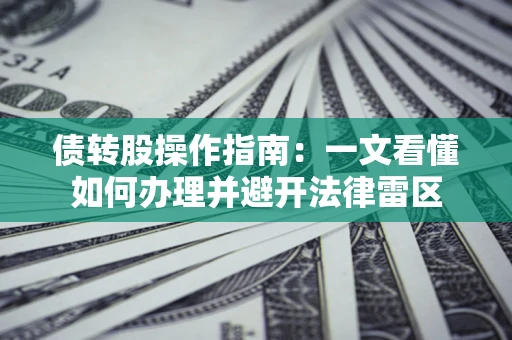 北京债转股操作指南：一文看懂如何办理并避开法律雷区
