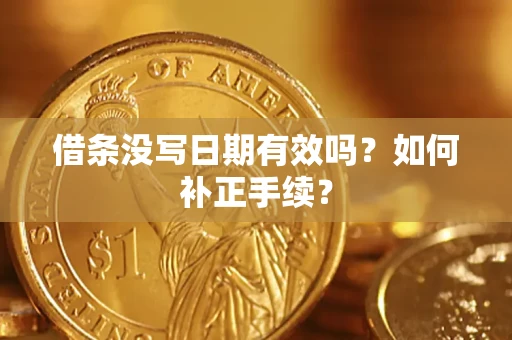 北京借条没写日期有效吗？如何补正手续？