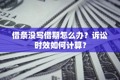 北京借条没写借期怎么办？诉讼时效如何计算？
