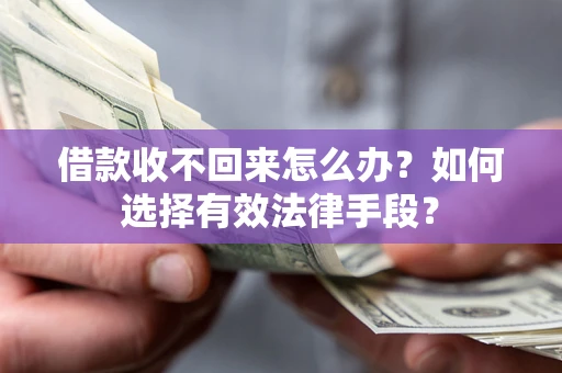 北京借款收不回来怎么办？如何选择有效法律手段？