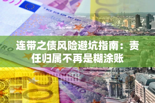 北京连带之债风险避坑指南：责任归属不再是糊涂账